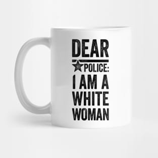 Dear Police: I am a White Woman Mug